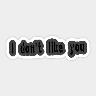 I don’t like you Sticker